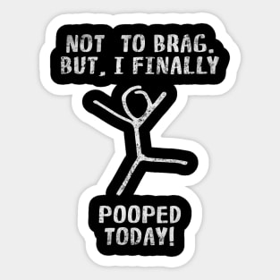 Poop Funny Quotes For Men Women Kids - Not To Brag But I Finally Pooped Today! Sticker